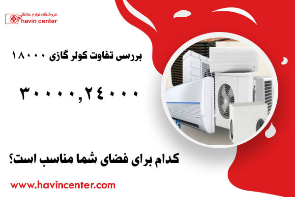 بررسی تفاوت کولر گازی ۱۸۰۰۰، ۲۴۰۰۰ و ۳۰۰۰۰؛ کدام برای فضای شما مناسب است؟